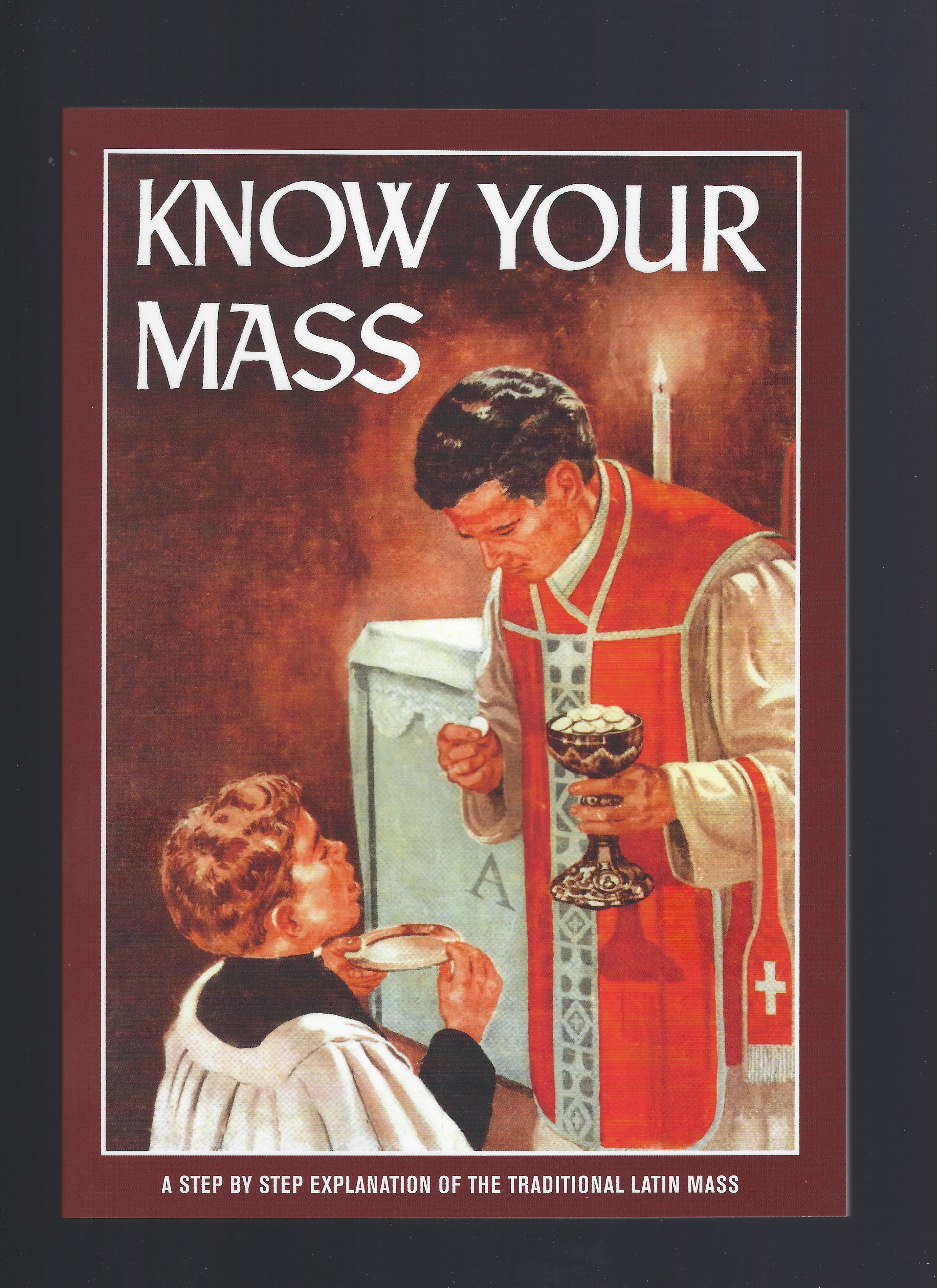 Know Your Mass (A Step By Step Explanation of the Traditional Latin Mass)